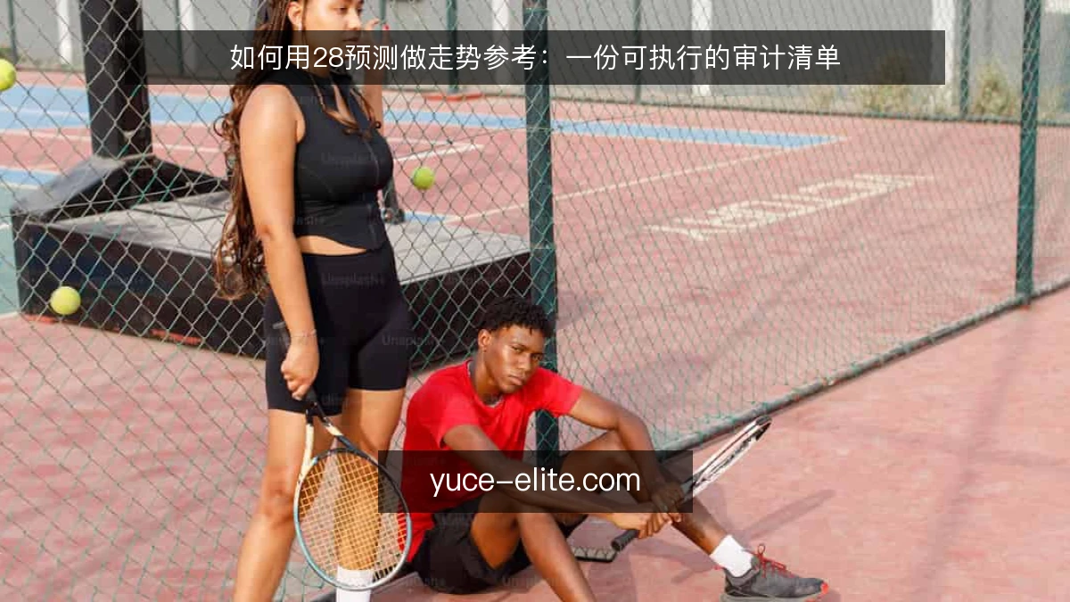 如何用28预测做走势参考：一份可执行的审计清单